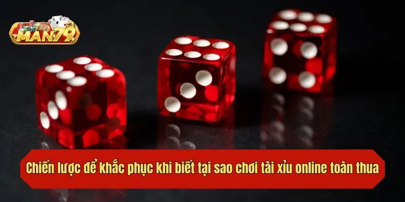 Chiến lược để khắc phục khi biết tại sao chơi tài xỉu online toàn thua