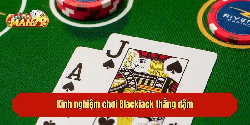 Kinh nghiệm chơi Blackjack thắng đậm